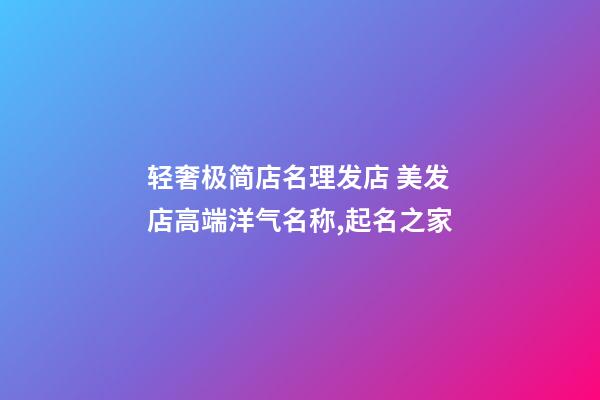 轻奢极简店名理发店 美发店高端洋气名称,起名之家-第1张-店铺起名-玄机派